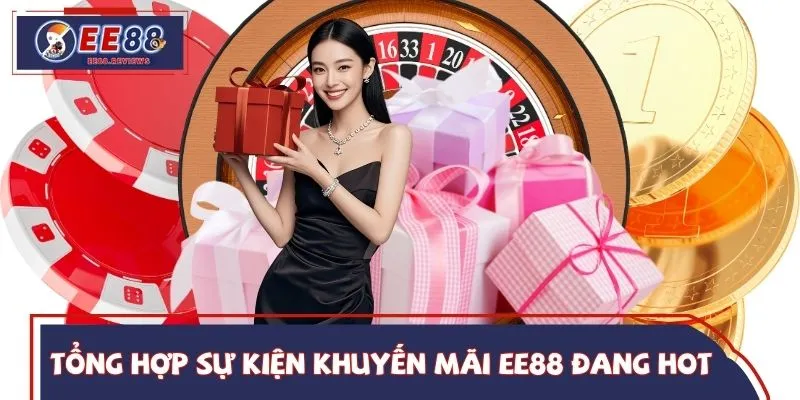 Tổng hợp các sự kiện khuyến mãi EE88 đang hot nhất